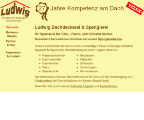 ludwigdach.ch: Ludwig Dachdeckerei & Spenglerei - Startseite

	Ludwig Dachdeckerei & Spenglerei - Ihr Spezialist für Steildächer, Flachdächer und Schieferdächer. 
	Jahrzehntelange Kompetenz am Dach. Reperaturservice, Dachunterhalt, Dachfenster, Velux, Solartechnik, 
	Neubauten, Altbauten, Umbauten, Sanierungen, Renovationen zu vernünftigen Preisen. 
	