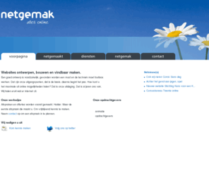 netgemak.com: Netgemak | Websites ontwerpen, bouwen en vindbaar maken.
Wij maken technisch en communicatief hoogwaardige en zoekmachine vriendelijke online applicaties. Voor een bezoeker is alleen de website zichtbaar, maar achter de schermen heeft de beheerder alle vrijheid. Hier kan hij zijn website, intranet, extranet, digitale nieuwsbrief, beeldbank en andere (digitale) communicatie beheren.