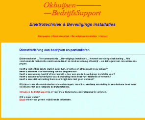 okhbs.nl: Okhuijsen BedrijfsSupport
Elektrotechniek, Aanleggen beveiligingsinstallaties, telecominstallaties, alarminstallaties, adsl aansluitingen en onderhouden van uw installaties