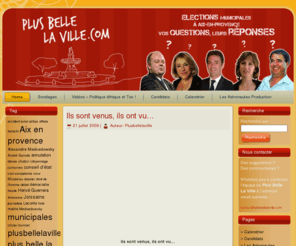 plusbellelaville.com: Plus Belle La Ville
Les Elections municipales à Aix en Provence en 2009 sont couvertes par le blog politique citoyen Plus Belle La Ville. Prise de parole des Aixois, vidéos, interview des candidats à l’élection de la mairie d’Aix en provence. Dénonciation des affaires, questions sans compromis. Un doigt de spontanéité, un soupçon de décalages, investigations et droit de réponse. Pour que les candidats à l’élection de la mairie d’Aix en Provence qui se (re)présente, nous représente. Qui sera le maire d’Aix en Provence en 2009 ? Découvrez le sur Plus Belle La Ville