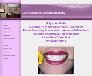 cairoesthetic.com: Cosmetic Dentistry in Cairo
Painless cosmetic Dentistry, Smile Makeover, bleaching, easy family dentistry, soft tissue, laser, gum, invisalign, lumineers, ultraneer, 