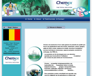 chemexbelgium.com: Visit
Chemex of Belgium. Suppliers of quality cleaning and hygiene products
covering the whole of Belgium and Luxembourg. Business to Business in
hotel, catering and hospitality.
Cleaning and hygiene products and janitorial supplies for Belgium and Luxembourg. Specialists in business to business supplies for the catering and hotel trade. Quality products for industry and chemicals for all your establishments needs.