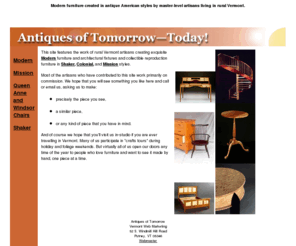 antiques-of-tomorrow.com: Antiques of Tomorrow: Modern, Mission, Colonial, and Shaker Furniture
Modern as well as mission, colonial, and Shaker-styled reproduction furniture handmade by artisans. These are hardy, heirloom-quality pieces that will last for generations.