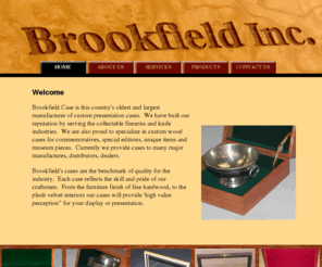 brookfieldcase.com: Brookfieldcase
oldest and largest manufacturer of custom presentation cases custom wood cases for commemoratives, special editions, unique items and museum pieces