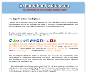 exhaustfansguide.com: Exhaust Fans, Range Hoods, Booster Fans, Extractor Fans, Ductwork, Kitchen & Bathroom
The best way to improve air quality inside the home is to have exhaust fans installed.  Use this site to find out all you need to know about exhaust fans.