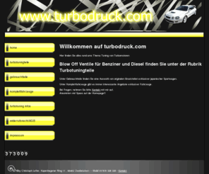 boost4you.com: turbodruck.com - Tuning Teile für den Turbomotor - Blow Off Ventile, Dampfräder, Turbo Timer uvm
Die Turbo Tuning Seite mit allen wichtigen Informationen und exklusiven Tuning Teilen für den Turbomotor - Tuningteile wie Blow Off Ventile, Dampfräder, Wassereinspritzanlagen, Turbo Timer, Turbotimer, Lüfter, Ladedruck Erhöhung uvm.