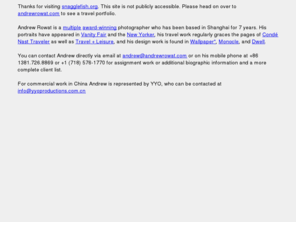 snagglefish.com: || Andrew Rowat || Shanghai - New York || Travel - Editorial Photographer || andrew@andrewrowat.com
Andrew Rowat is a multiple award-winning photographer who has been based in Shanghai for 7 years. His portraits have appeared in Vanity Fair and the New Yorker, his travel work regularly graces the pages of Condé Nast Traveler as well as Travel   Leisure, and his design work is found in Wallpaper*, Monocle, and Dwell. Contact him at  86.1381.726.8869 or  1 (718) 576.1770