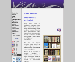 sonjasmolec.info: Sonja Smolec - Osobna stranica
Do sada objavljene knjige poezije, romani za djecu, priče za djecu, ostali književni radovi, gostovanja, susreti, dobivene nagrade i priznanja