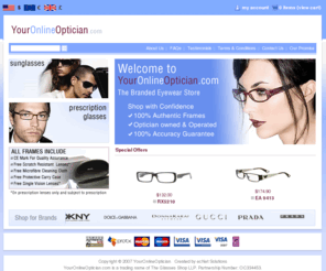 youronlineoptician.com: Your Online Optician
YourOnlineOptician.com is owned and operated by registered opthalmic
opticians allowing customers to shop online for designer prescription
glasses and sunglasses at discount prices. YourOnlineOptician.com offers
100's of cheap branded frames by some of the best manufacturers including
Donna Karan, D&G, Versace, Gucci, Vogue, Prada, Stereoflex, DKNY, Prada
Linea Rossa, Oxydo, Rayban and many more!  Come and visit us at
www.youronlineoptician.com for a huge range of prescruption glasses and
sunglasses at discount prices.