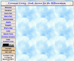 covenantliving.org: Covenant Living - God's Answer for the Millennium
Gods Answer for the Millennium, The third day, 1000 years as a day, Covenant with God, Includes links to search tools and areas of interest, articles, original documents and more!