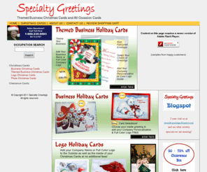 specialtygreetings.com: Specialty Greetings - Themed Business Christmas Cards | Thank You Cards | All Occasion Cards
Business Christmas cards and Corporate Holiday cards personalized with custom imprint, company logos, printed photos, and more! Note Cards, Birthday, and Thank you cards for customers, clients, and employees. Discounted 10-40% off most retail prices.