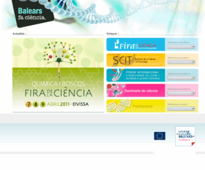 balearsfaciencia.org: Balears fa ciencia
Fira de la Ciència de les Illes Balears, Setmana de la ciència, Seminaris de ciéncia, Forum internacional d'investigació en cuina i nutrició de la mediterrànea