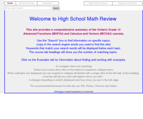 highschoolmathreview.com: High School Math Review (Grade 12 - Ontario Curriculum)
100% focused on grade 12 math, specifically the Ontario Curriculum for the grade 12 Advanced Functions (MHF 4U) and Calculus and Vectors (MCV 4U) courses.