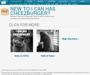 icanlaughoutloud.com: Lolcats 'n' Funny Pictures of Cats - I Can Has Cheezburger?
Lolcats 'n' Funny Pictures of Cats - I Can Has Cheezburger? the home of lol cats and lol* (other animals). All of our lolcats and lol*whatevers are made by u. Make your own lolcats!