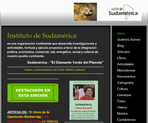 institutosudamerica.com: Instituto de Sudamérica - Home
Instituto de Sudamérica es una organización continental que desarrolla investigaciones y actividades, formula y ejecuta proyectos a favor de la integración política, económica, comercial, vial, energética, social y cultural de nuestro pueblo continente: Su