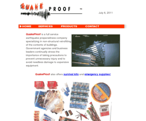 quakeproofinc.com: Survival Kits, Earthquake Kits, Emergency Supplies, Emergency Preparedness Products, Disaster Supplies, Disaster Survival Kits, Disaster Kits, Emergency Food and Water, Disaster Prepration, Earthquake Proofing, Quake Proofing, Seismic Bracing
QuakeProof Inc. offers disaster survival kits, earthquake and emergency supplies and secures the contents of buildings!