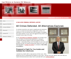 alfredomoraleslaw.com: San Jose California Criminal Defense Attorney | CA Assault Homicide Drug Possession Lawyer
The Law Offices of Alfredo M. Morales provides clients in San Jose with experienced criminal defense. Call 408-995-5555 for a consultation.