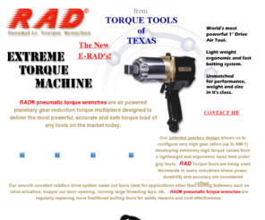 radpneumatictorquewrenches.com: RAD Pneumatic Torque Wrenches are the fastest and most powerful pneumatic torque wrenches on the market today...
RAD Pneumatic Torque Wrenches has pneumatic torque wrenches from 50 ft.lbs. to 5000 ft.lbs.  RAD Pneumatic Torque Wrenches are the fastest pneumatic torque wrenches.