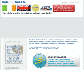 saniflosales.ie: saniflosales.ie | SANIFLO Sales, Support, Advice, Plumbing Specialists, Agents for SANIFLO | Home
SANIFLO SALES, LOWEST PRICES GUARANTEED!!! ALL UNITS IN STOCK! NATIONWIDE DELIVERY, FREE ADVICE AND SITE SURVEY - FIND OUT WHICH SANIFLO PRODUCT YOU NEED, AGENTS FOR SANIFLO, REPAIRS, PROFESSIONAL INSTALLATION, MAINTAINENCE.