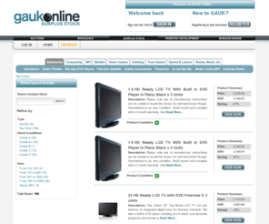 gauksurplusstock.com: GAUK Online Surplus Stock | HUGE DISCOUNTS! on UK Overstock and Surplus Stock Listings - Liquidation Sales - Clearance Stock Auctions - GAUK Online  for Liquidation and Surplus Stock UK  Bedding, Furniture, Electronics, Jewellery, Clothing & more
Buy heavily discounted name brands, surplus and liquidation stock direct at clearance prices!  Buy massively discounted brandnames by the pallet for the lowest prices every day.  Electronics, Bedding, Furniture, Jewellery, Watches, Clothing, Books, Movies, and Music