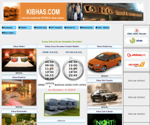 kibhas.net: © KIBHAS.COM  Kuzey Kıbrıs Havaalanı Servisleri
Multi-lingual Tourism Portal for North Cyprus: online booking, flights, holiday packages, hotels, places to visit, casinos, properties, rentals and all you need to know about North Cyprus. 