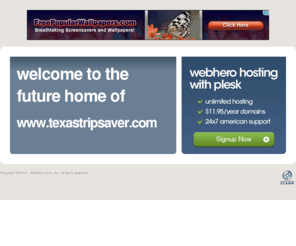 texastripsaver.com: Future Home of a New Site with WebHero
Providing Web Hosting and Domain Registration with World Class Support
