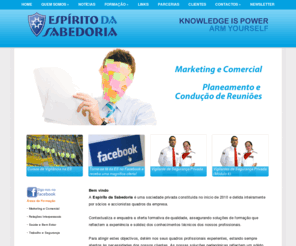 espiritodasabedoria.pt: Espiríto da Sabedoria
A Espirito da Sabedoria é um centro de formação na àrea da Trabalho e Segurança, Recursos Humanos, Relações Interpessoais, Marketing, Comunicação, Comercial e Vendas