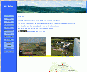 lsv-brilon.de: LSV Brilon e. V. - Luftsportverein Brilon
Neben einer Vorstellung der einzelnen Abteilungen und des Flugplatzes finden sich Neuigkeiten und die Vereinsgeschichte.
