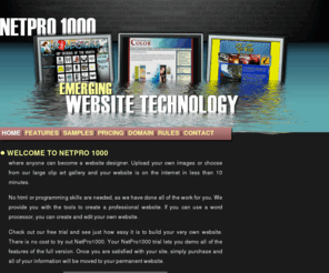 netpro1000.com: NetPro1000 - Emerging Website Technology
Emerging Website Technology - 100% Self Editable Websites. Easy to use WYSIWYG editor. 30 day free trail available.