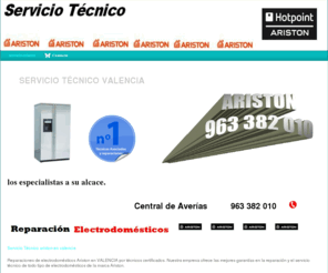 aristonserviciotecnicovalencia.com: servicio ariston - Servicio Tecnico ARISTON
Reparación de eléctrodomesticos ARISTON en Valencia, asistencia tecnica y reparación de lavadoras, lavavajillas,hornos, encimeras, cosinas, aire acondicionado, neveras. frigorificos ariston