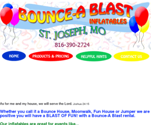 bounceablast.com: Bounce-A Blast: Bounce Houses St. Joseph MO
Bounce Houses, Moonwalks, Jumpers and Fun houses for rent! Reserve your inflatable bounce house today.