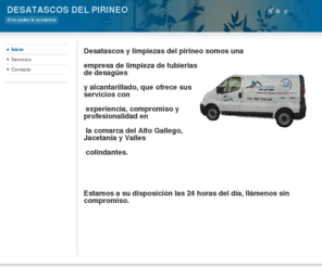 desatascosdelpirineo.com: Desatascos del Pirineo. Sabiñánigo
Servicios de desatascos en general. Desatascamos todo tipo de tuberias. Trabajamos para empresas y particulares