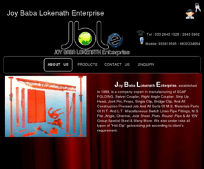 jblenterprise.com: Joy Baba Lokenath Enterprise, JBL Enterprise
JOY BABA LOKENATH ENTERPRISE,SCAF FOLDING. Swivel Coupler,  Right Angle Coupler,  Strip Up Head. Joint Pin. Undertake for Manufacturing All sorts M.S. Materials parts of H.T. & L.T.,  Miscellaneous Switch lines,  Pipe fittings & General Order Suppliers