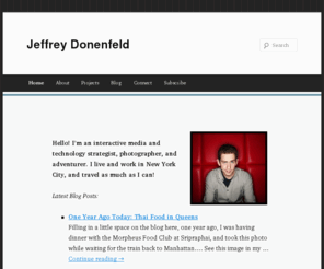 jefferydonenfeld.com: Jeffrey Donenfeld - Technologist, Photographer, Adventurer
Jeffrey Donenfeld is an interactive media and technology strategist, photographer, and adventurer.