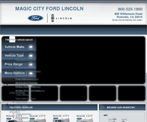 magicityford.com: Magic City Ford Lincoln - Serving Roanoke, Salem, Christiansburg, Blacksburg, Southwest VA
Magic City Ford Lincoln Mercury in Roanoke, Virginia has one of the largest selection of new and pre-owned vehicles. We've been serving Roanoke, Salem, Christiansburg, Blacksburg, Bedford, Covington, and all of Southwest Virginia for more than 70 years. Visit our website for complete photos, special internet pricing, and all of the information you need to make your next vehicle buying decision.