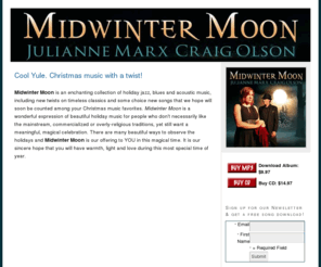 midwintermoon.com: Midwinter Moon: Christmas Music, Winter Solstice, Christmas Carol
Magical Christmas Music: “Midwinter Moon” by Julianne Marx & Craig Olson. Songs to  celebrate Winter Solstice, plus Christmas classics with a new spin.