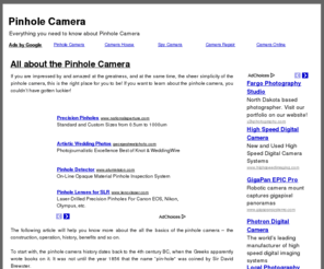 pinhole-camera.org: All about the Pinhole Camera
If you are impressed by and amazed at the greatness, and at the same time,the sheer simplicity of the pinhole camera,this is the right place for you to be!