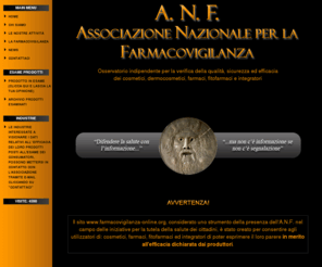 farmacovigilanza-online.org: Home
ANF - Associazione Nazionale per la Farmacovigilanza -
Osservatorio digitale indipendente per la verifica della qualità, sicurezza ed efficacia
dei cosmetici, dermocosmetici, farmaci, fitofarmaci e integratori