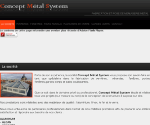 conceptmetalsystem.com: Concet Metal System-La société
Concept Metal System est une société qui fabrique et pose de la menuiserie métal,fenêtres, verandas, verrières, volets roulants, planchers en verre, puits de lumière.