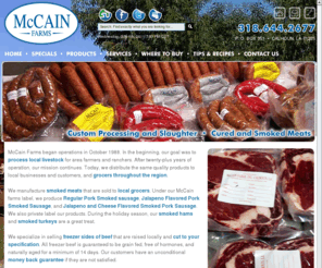 mccainfarms.com: McCain Farms :: Custom Processing and Slaughter :: Cured and Smoked Meats
McCain Farms manufactures smoked meats, produces Regular Pork Smoked sausage, Jalapeno' Flavored Pork Smoked Sausage, and Jalapeno and Cheese Flavored Smoked Pork Sausage. McCain Farms specializes in selling freezer sides of beef cut to your specification.