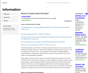 plx4032.org: PLX4032 - RG7204 Melanoma Treatment Resources And Information
 PLX4032 is a potential breakthrough in the treatment of malignant melanoma. Through the use of genome sequencing, this treatment has been shown to shrink tumors in clinical trials.