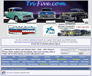 trifive.com: Welcome to TriFive.com                Classic 1955 - 1956 - 1957 Chevy's Forum, Photo Gallery and Classifieds.  Here you can Buy, Sell, or Trade. Get or Give Advice, or Just Talk Classic Cars.
55 chevy 56 chevy 57 chevy 1955 Chevy 1956 Chevy  1957 Chevy Belair 210 150 Trifive.com