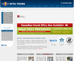 aftatours.com: Afta Tours | Hajj, Umrah and Ramadhan Package Specialists
Afta Tours Ltd, Hajj and Umrah package specialists. Flights and hotels
for for Hajj, Umrah, and Ramadhan Umrah. IATA accredited and ATOL protected. Travel agents based near Heathrow Airport, London