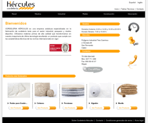 cordeleriahercules.com: 
CORDELERÍA HÉRCULES es una empresa andaluza especializada en la fabricación de cordelería tanto para el sector industrial, pesquero y náutico deportivo. cordeles,cabos,rafia,sisal,redes de construcción,precios económicos,nautica,industrial,naval,deportes,construccion,artesanal,redes,hilos,cordeles,cuerdas,drizas,estachas,cabos,escotas,rafia,sisal,polipropileno,plastico