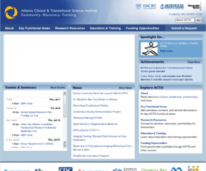 atlantactsi.org: Atlanta Clinical and Translational Science Institute
The Atlanta Clinical and Translational Science Institute is an inter-institutional magnet that concentrates basic, translational, and clinical investigators, community clinicians, professional societies, and industry collaborators in dynamic clinical and translational research projects. Emory has engaged two of its close academic partners in metropolitan Atlanta - Morehouse School of Medicine and Georgia Institute of Technology - to form the Atlanta Clinical and Translational Science Institute (ACTSI).