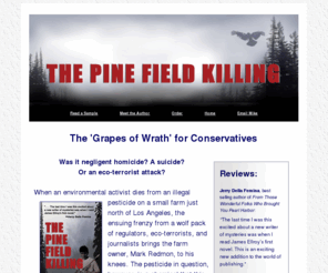 pinefieldkilling.com: Pine Field Killing Mystery/Thriller
Was it negligence? Or an eco-terrorist attack? Read the thriller that unmasks radical motives and methods.