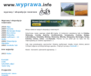 wyprawa.info: Wyprawy rowerowe - Alpy, Dolomity, Norwegia, Rosja, Paryż, Austria, Francja, Szwajcaria
Wyprawy rowerowe - Europa na rowerze - wyprawa rowerowa Alpy, Austria, Belgia, Dolomity, Francja, Hiszpania, Barcelona, Paryż, Włochy, Wenecja, Triest, Bruksela, Antwerpia, Luksemburg, Szwajcaria, Zurych, Innsbruck, Salzburg, Linz, Dijon, Berlin, Pireneje, Norwegia, Rosja, Lofoty, St. Petersburg, Estonia, Litwa, Łotwa, Budapeszt, Bratysława