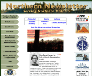 northernnewsletter.com: index.cfm
Serving Northern Ontario, Sault Ste. Marie, Goulais River, Heyden, Searchmont, Batchawana, Haviland, Pancake with events, news and photographs, advertising, classifieds, announcements, weather, ski conditions and more.