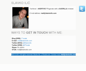 slavkoilic.com: Slavko Ilić | E-PR, Inbound marketing, Internet communication
Personal pages of Slavko Ilic, ASERTIVE PRagmatic with GUERILLA mindset