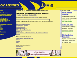 ovreisinfo.nl: OV REISINFO - Openbaar vervoer reisplanner - Trein, tram, metro en bus reisinformatie
Op weg? Plan je reis per trein, metro, bus, tram of overig openbaar vervoer (OV). Tevens actueel werkzaamheden nieuws en andere info op het gebied van openbaar vervoer. Reisplanner voor trein (Nederland en internationaal), bus, tram en metro.